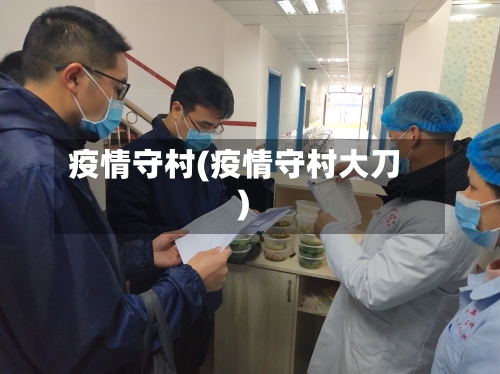 疫情守村(疫情守村大刀)-第3张图片