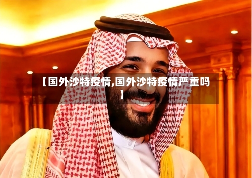 【国外沙特疫情,国外沙特疫情严重吗】