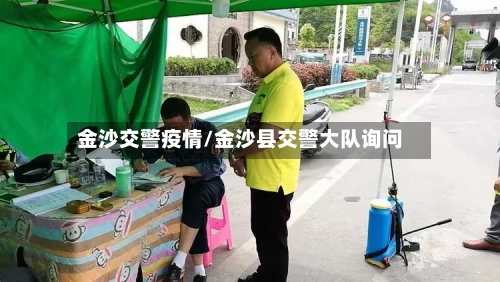 金沙交警疫情/金沙县交警大队询问