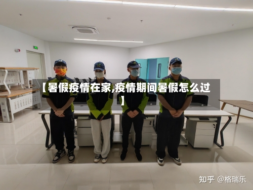 【暑假疫情在家,疫情期间暑假怎么过】-第2张图片