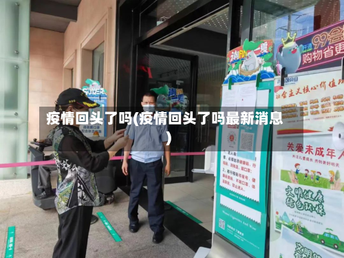 疫情回头了吗(疫情回头了吗最新消息)-第2张图片