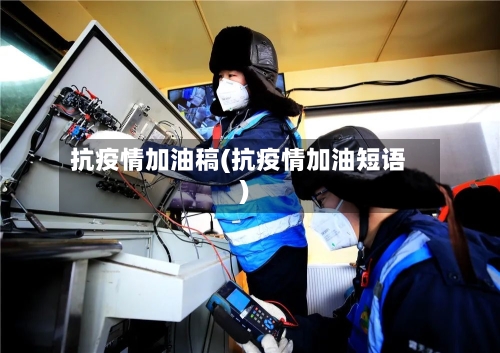 抗疫情加油稿(抗疫情加油短语)