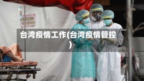 台湾疫情工作(台湾疫情管控)-第3张图片