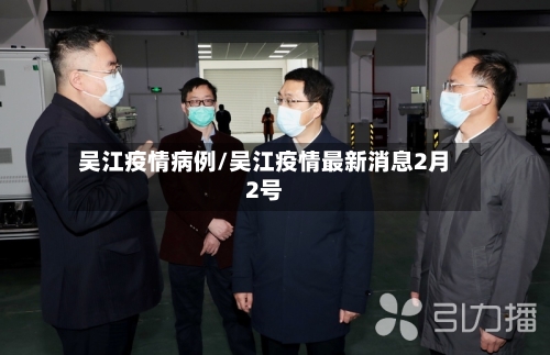 吴江疫情病例/吴江疫情最新消息2月2号