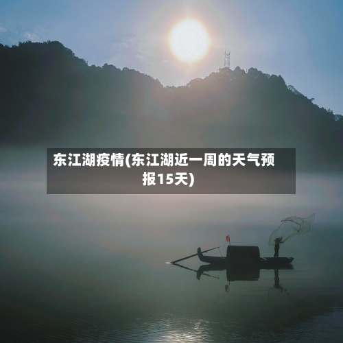 东江湖疫情(东江湖近一周的天气预报15天)-第3张图片