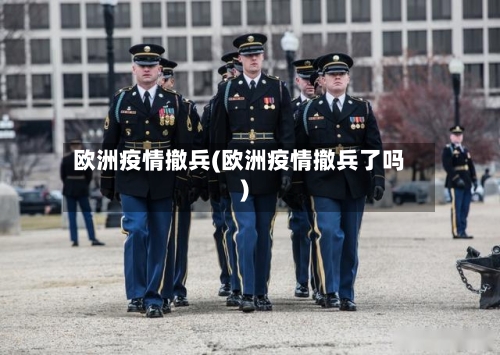 欧洲疫情撤兵(欧洲疫情撤兵了吗)