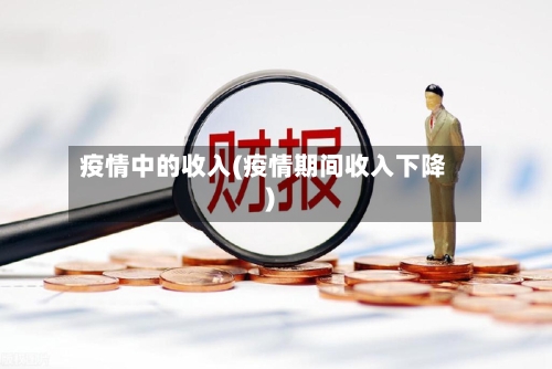 疫情中的收入(疫情期间收入下降)