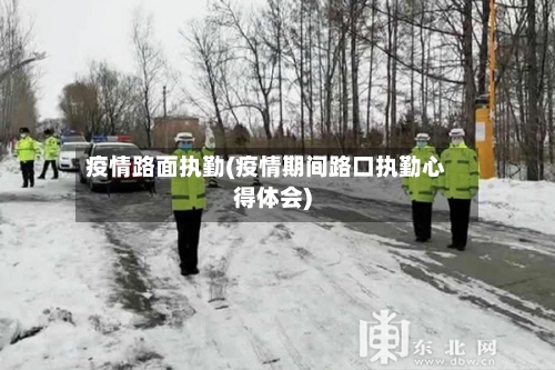 疫情路面执勤(疫情期间路口执勤心得体会)