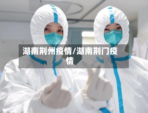湖南荆州疫情/湖南荆门疫情