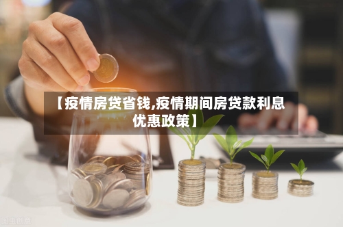 【疫情房贷省钱,疫情期间房贷款利息优惠政策】