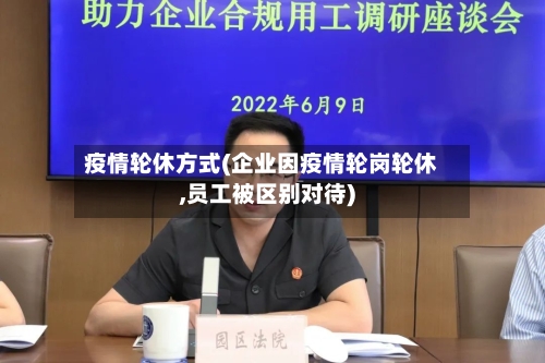 疫情轮休方式(企业因疫情轮岗轮休,员工被区别对待)