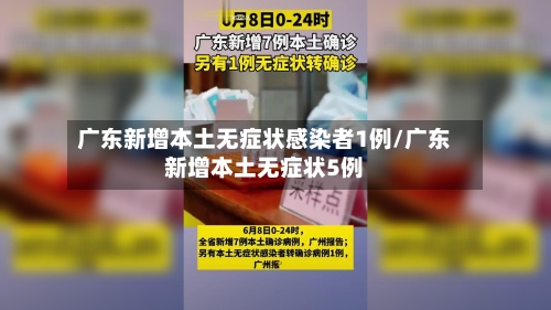 广东新增本土无症状感染者1例/广东新增本土无症状5例