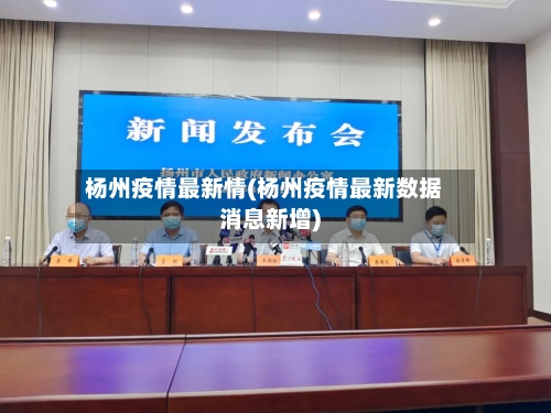 杨州疫情最新情(杨州疫情最新数据消息新增)