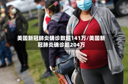 美国新冠肺炎确诊数超141万/美国新冠肺炎确诊超204万-第2张图片