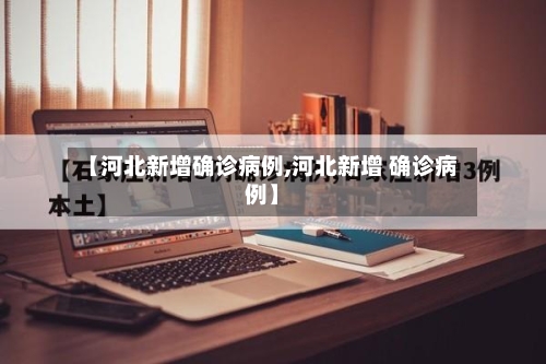 【河北新增确诊病例,河北新增 确诊病例】-第2张图片