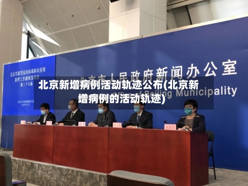 北京新增病例活动轨迹公布(北京新增病例的活动轨迹)-第3张图片