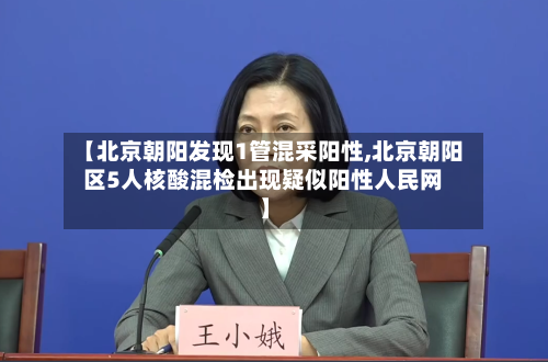 【北京朝阳发现1管混采阳性,北京朝阳区5人核酸混检出现疑似阳性人民网】