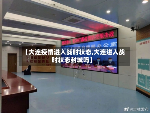 【大连疫情进入战时状态,大连进入战时状态封城吗】-第2张图片