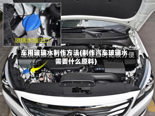 车用玻璃水制作方法(制作汽车玻璃水需要什么原料)