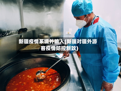 新疆疫情系境外输入(新疆对疆外游客疫情防控新政)