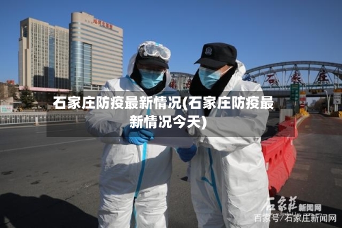石家庄防疫最新情况(石家庄防疫最新情况今天)-第3张图片
