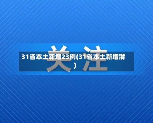 31省本土新增23例(31省本土新增潸)-第3张图片