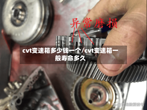 cvt变速箱多少钱一个/cvt变速箱一般寿命多久