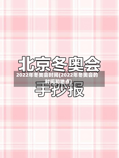 2022年冬奥会时间(2022年冬奥会的时间和地点)