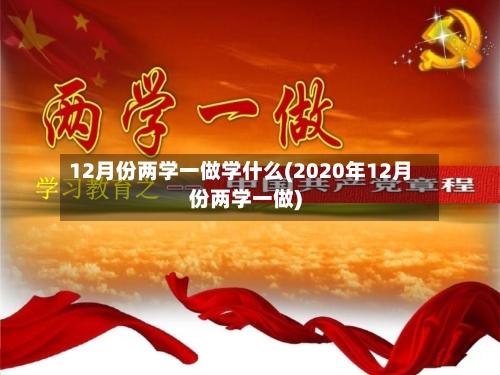 12月份两学一做学什么(2020年12月份两学一做)