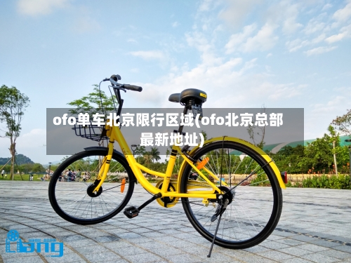 ofo单车北京限行区域(ofo北京总部最新地址)
