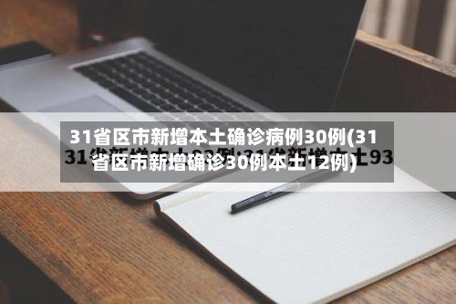 31省区市新增本土确诊病例30例(31省区市新增确诊30例本土12例)