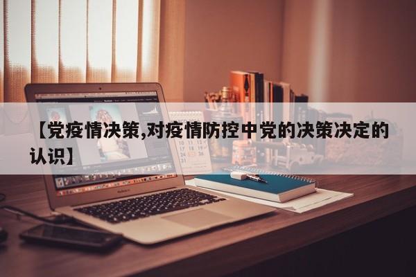 【党疫情决策,对疫情防控中党的决策决定的认识】