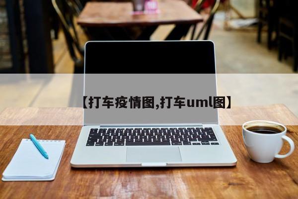【打车疫情图,打车uml图】