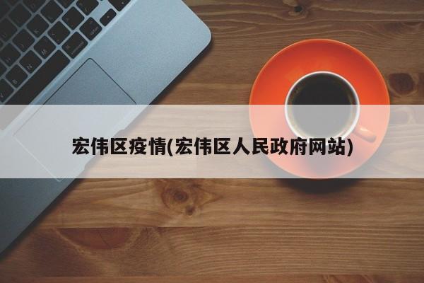 宏伟区疫情(宏伟区人民政府网站)