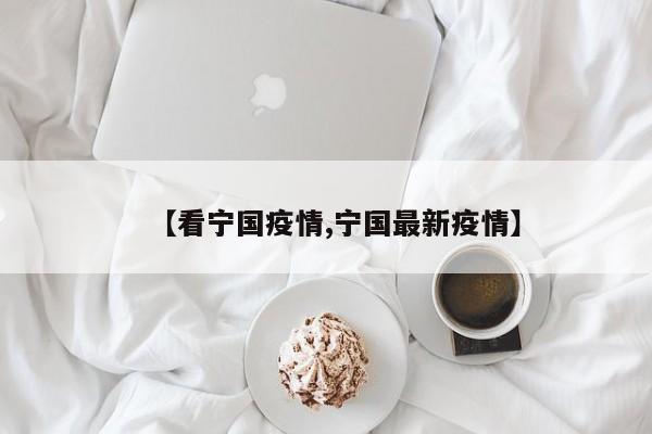 【看宁国疫情,宁国最新疫情】