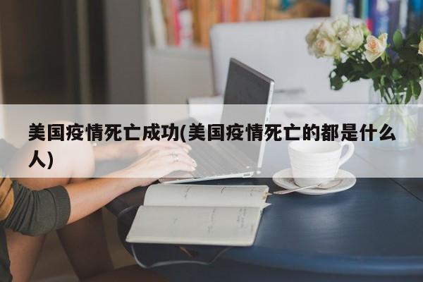 美国疫情死亡成功(美国疫情死亡的都是什么人)