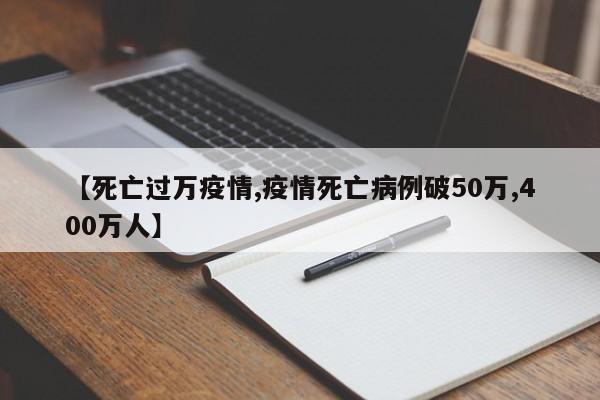 【死亡过万疫情,疫情死亡病例破50万,400万人】