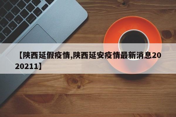 【陕西延假疫情,陕西延安疫情最新消息2020211】