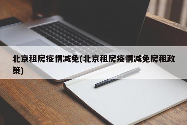北京租房疫情减免(北京租房疫情减免房租政策)