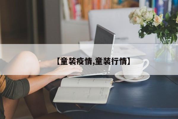 【童装疫情,童装行情】