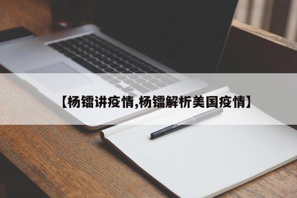 【杨镭讲疫情,杨镭解析美国疫情】