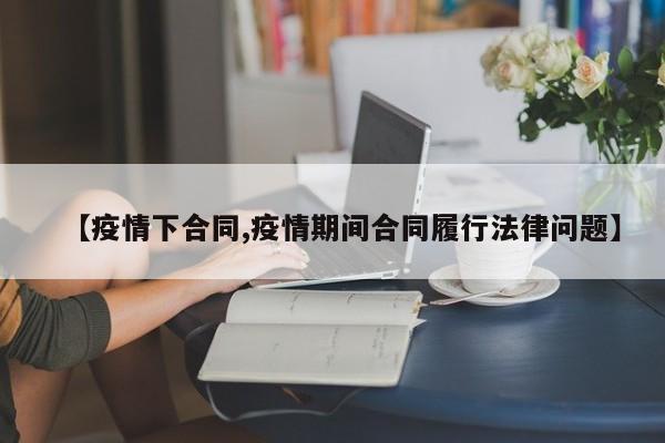 【疫情下合同,疫情期间合同履行法律问题】