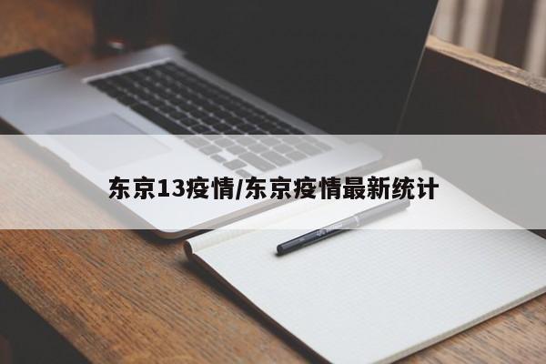 东京13疫情/东京疫情最新统计