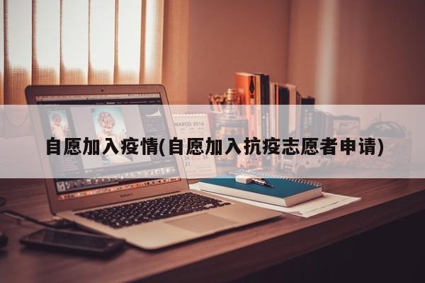 自愿加入疫情(自愿加入抗疫志愿者申请)