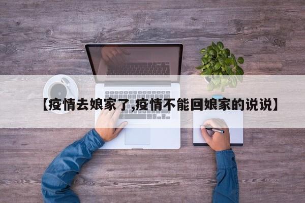 【疫情去娘家了,疫情不能回娘家的说说】