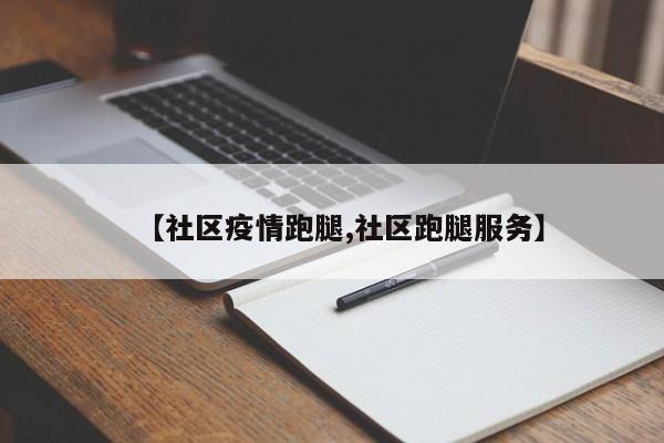 【社区疫情跑腿,社区跑腿服务】