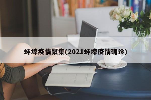 蚌埠疫情聚集(2021蚌埠疫情确诊)