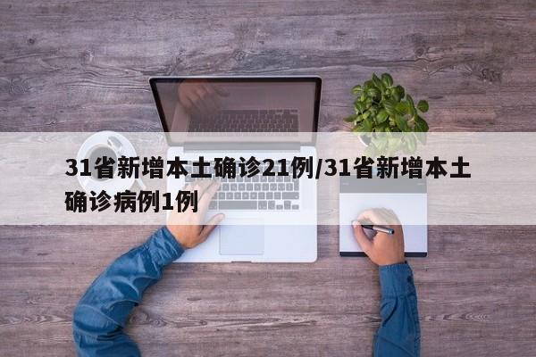 31省新增本土确诊21例/31省新增本土确诊病例1例