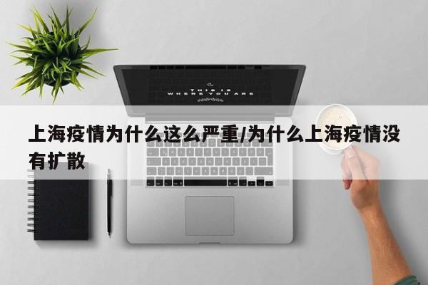 上海疫情为什么这么严重/为什么上海疫情没有扩散